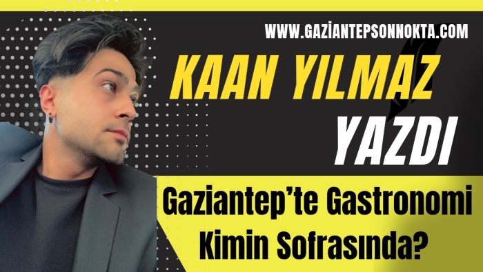Gaziantep’te Gastronomi Kimin Sofrasında?